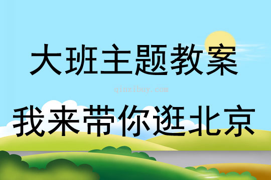 大班主题活动我来带你逛北京教案反思