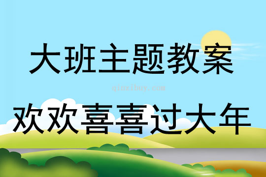 大班主题活动教案：欢欢喜喜过大年教案