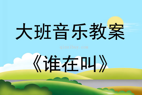 大班音乐活动谁在叫教案反思