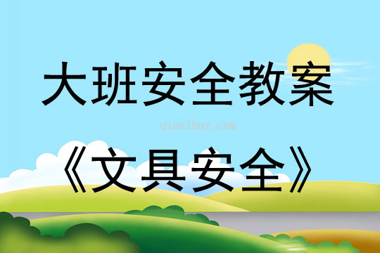 大班安全活动教案：文具安全教案