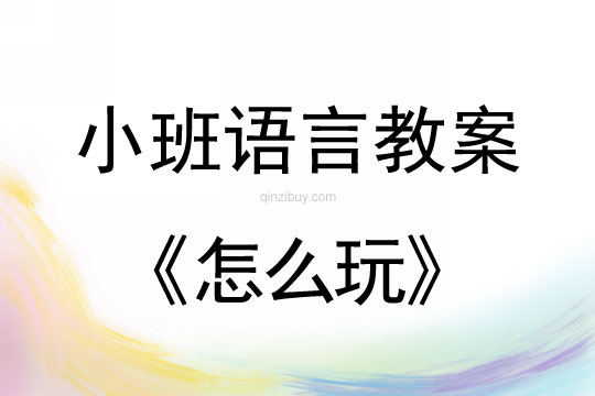 幼儿园小班语言教案：怎么玩小班语言教案：怎么玩