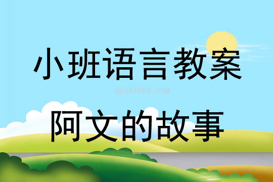 小班语言教案：阿文的故事	幼儿园语言教案：阿文的故事