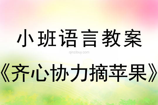 幼儿园小班故事教案：齐心协力摘苹果小班故事教案：齐心协力摘苹果