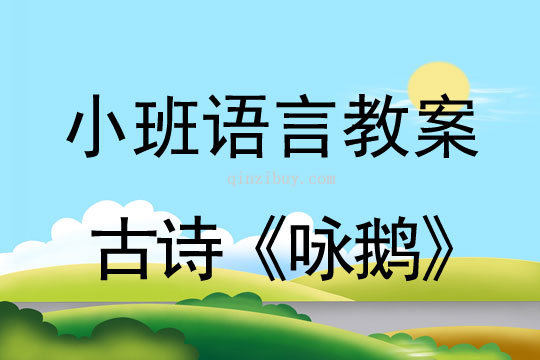 幼儿园小班语言教案：古诗《咏鹅》小班语言教案：古诗《咏鹅》