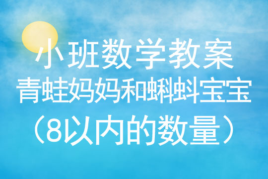 小班数学活动青蛙妈妈和蝌蚪宝宝（8以内的数量）教案反思