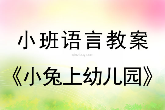 小班语言教案：小兔上幼儿园小班语言教案：小兔上幼儿园