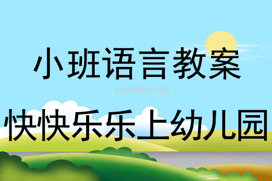 小班语言活动教案：快快乐乐上幼儿园教案(附教学反思)