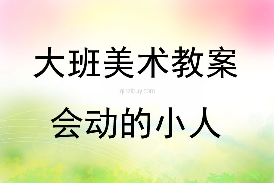 大班美术活动教案：会动的小人教案(附教学反思)