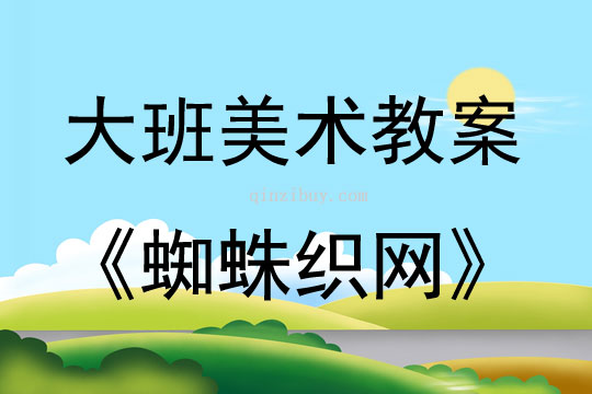 大班美术活动教案：蜘蛛织网教案(附教学反思)