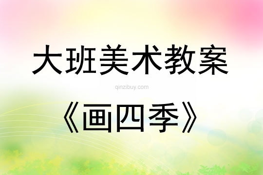 大班美术活动教案：画四季教案