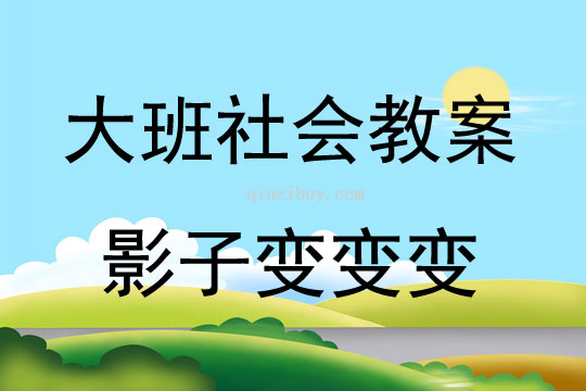 大班社会活动教案：影子变变变教案(附教学反思)