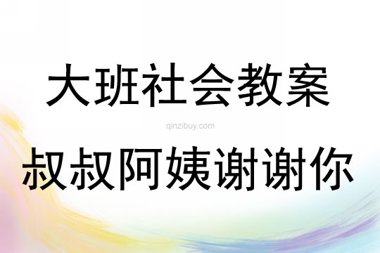 大班社会活动叔叔阿姨谢谢你教案反思