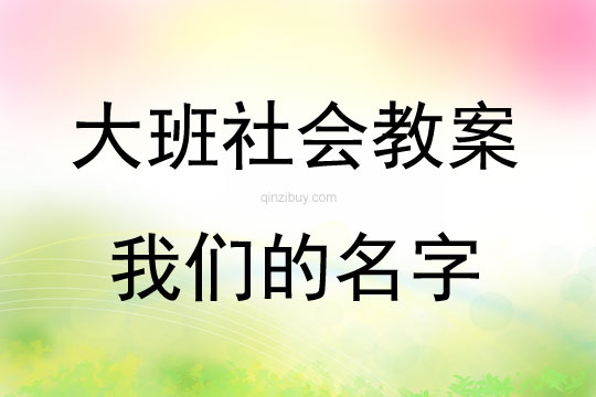 大班社会活动教案：我们的名字教案(附教学反思)