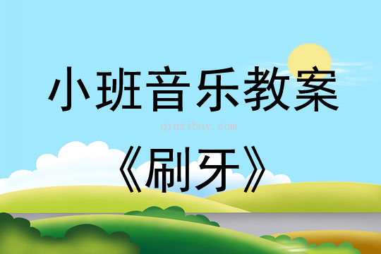 小班音乐活动教案：刷牙教案(附教学反思)