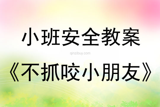 小班安全活动教案：不抓咬小朋友教案(附教学反思)