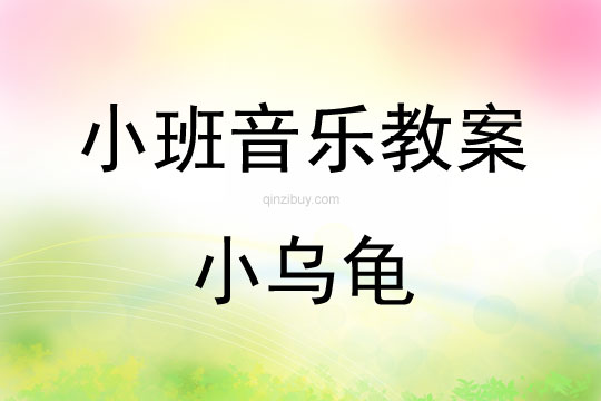 小班音乐活动教案：小乌龟教案(附教学反思)