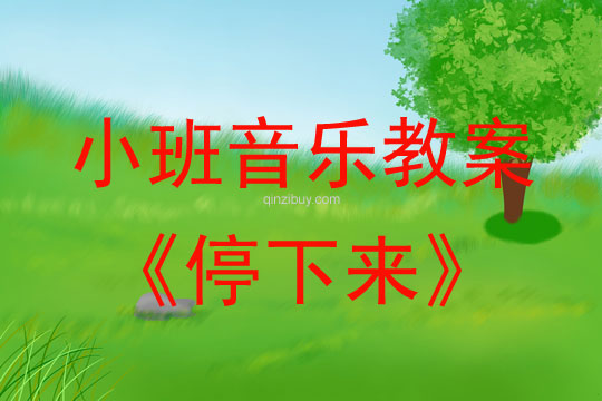 幼儿园小班音乐教案：停下来小班音乐教案：停下来