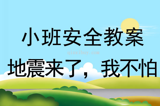 小班安全活动教案：地震来了，我不怕教案(附教学反思)