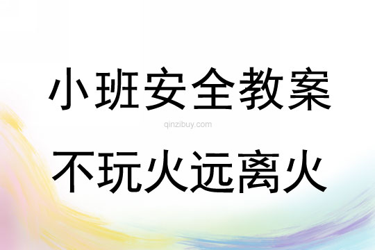 小班安全不玩火远离火教案