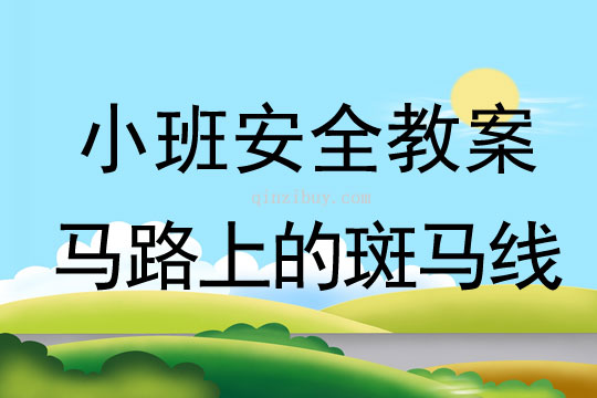 小班安全活动教案：马路上的斑马线教案(附教学反思)