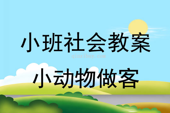 小班社会活动教案：小动物做客教案(附教学反思)