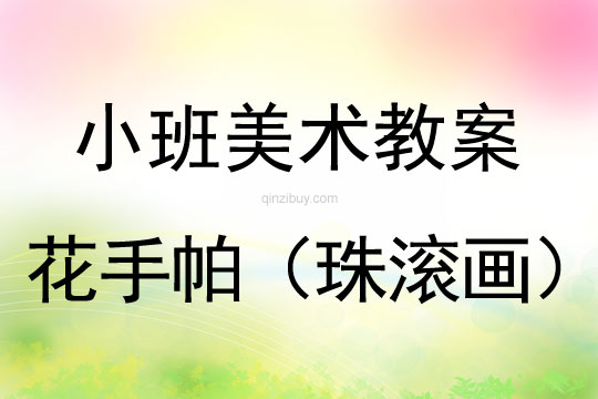 小班美术活动花手帕（珠滚画）教案反思