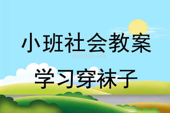 小班社会教案：学习穿袜子小班社会教案：学习穿袜子