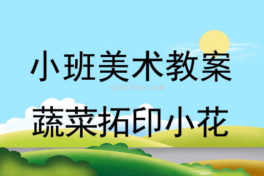 小班美术活动教案：蔬菜拓印小花教案(附教学反思)