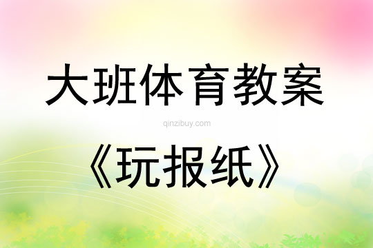 大班体育游戏活动教案：玩报纸教案(附教学反思)