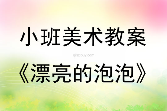 小班美术教案：漂亮的泡泡小班美术教案：漂亮的泡泡