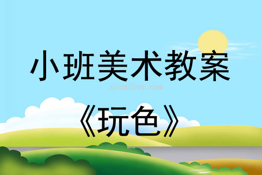 小班美术活动教案：玩色教案(附教学反思)