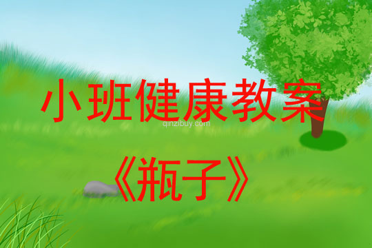 小班健康活动教案：瓶子教案(附教学反思)