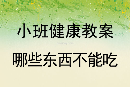 小班健康活动教案：哪些东西不能吃教案(附教学反思)