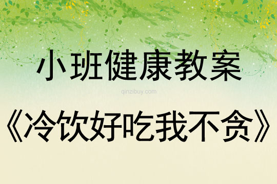 小班健康活动教案：冷饮好吃我不贪教案(附教学反思)