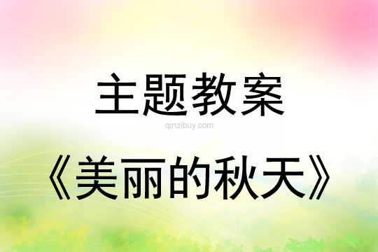 幼儿园秋天主题教案系列：美丽的秋天秋天主题教案系列：美丽的秋天