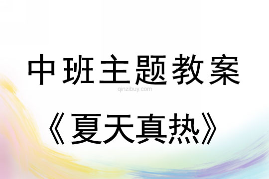 幼儿园中班主题教案：夏天真热幼儿园中班主题教案：夏天真热