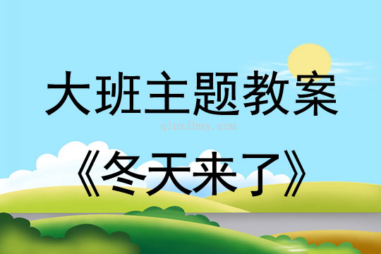 幼儿园大班冬天主题计划：冬天来了大班冬天主题计划：冬天来了