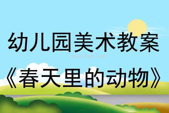 幼儿园春天美术教案：春天里的动物幼儿园春天美术教案：春天里的动物