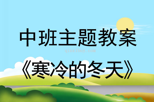 幼儿园中班冬天主题活动：寒冷的冬天（中班）中班冬天主题活动：寒冷的冬天