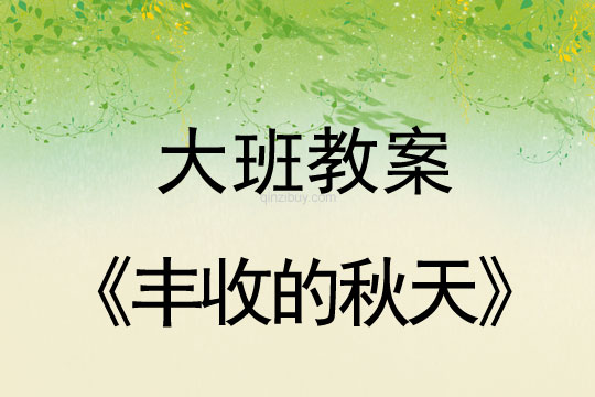 大班秋天教案：丰收的秋天大班秋天教案：丰收的秋天