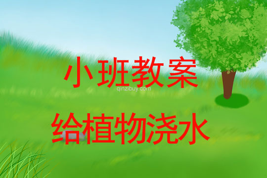 幼儿园小班植树节教案：给植物浇水幼儿园小班植树节教案：给植物浇水