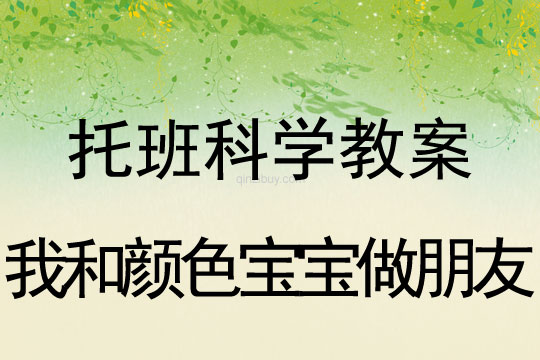 托班科学教案：我和颜色宝宝做朋友托班科学教案：我和颜色宝宝做朋友