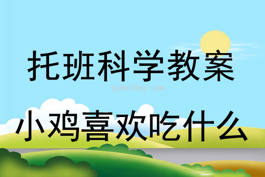 幼儿园托班科学教案：小鸡喜欢吃什么托班科学教案：小鸡喜欢吃什么