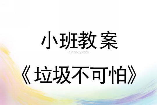 幼儿园小班环保教案：垃圾不可怕小班环保教案：垃圾不可怕