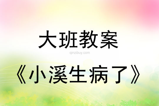 幼儿园大班环保教案：《小溪生病了》（水是怎么变脏）幼儿园大班环保教案：小溪生病了