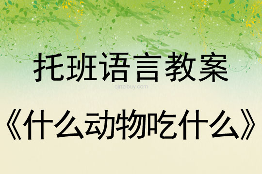 幼儿园托班语言教案：什么动物吃什么托班语言教案：什么动物吃什么