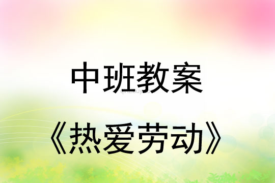 中班五一劳动节教案：热爱劳动教案(附教学反思)