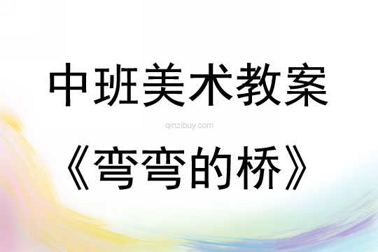 中班美术活动教案：弯弯的桥教案(附教学反思)