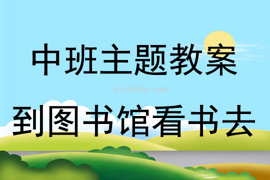 中班主题到图书馆看书去教案反思