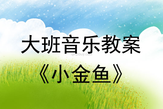 大班音乐教案：儿歌《小金鱼》大班音乐：《小金鱼》